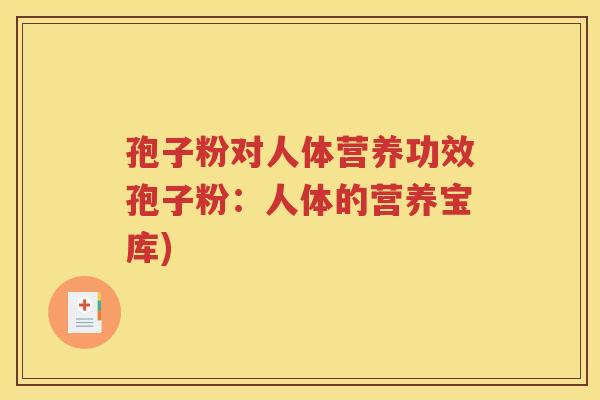 孢子粉对人体营养功效孢子粉：人体的营养宝库)