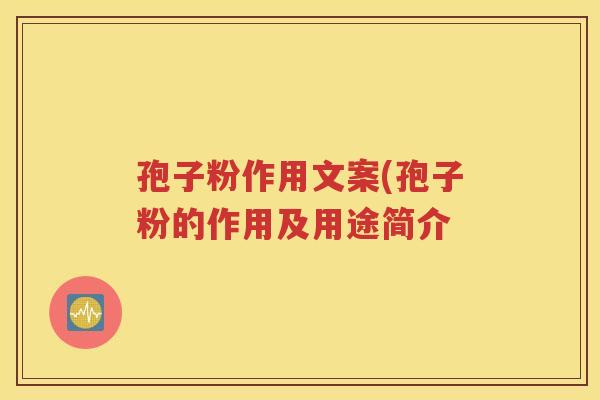 孢子粉作用文案(孢子粉的作用及用途简介