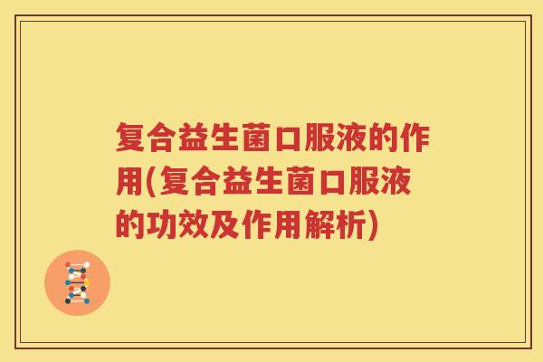 复合益生菌口服液的作用(复合益生菌口服液的功效及作用解析)