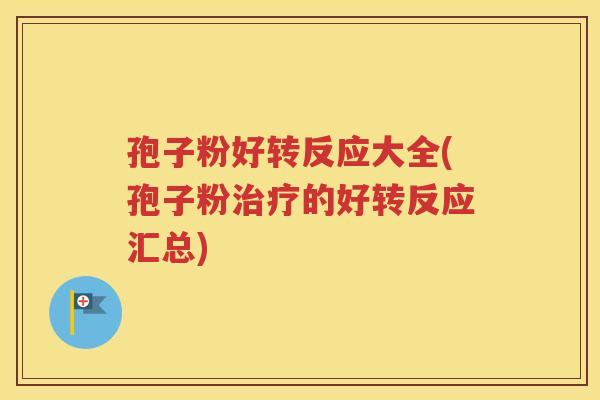 孢子粉好转反应大全(孢子粉治疗的好转反应汇总)