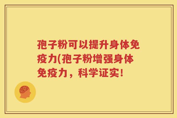 孢子粉可以提升身体免疫力(孢子粉增强身体免疫力，科学证实！
