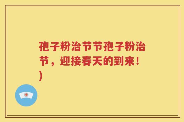 孢子粉治节节孢子粉治节，迎接春天的到来！)