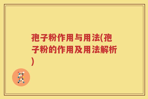 孢子粉作用与用法(孢子粉的作用及用法解析)