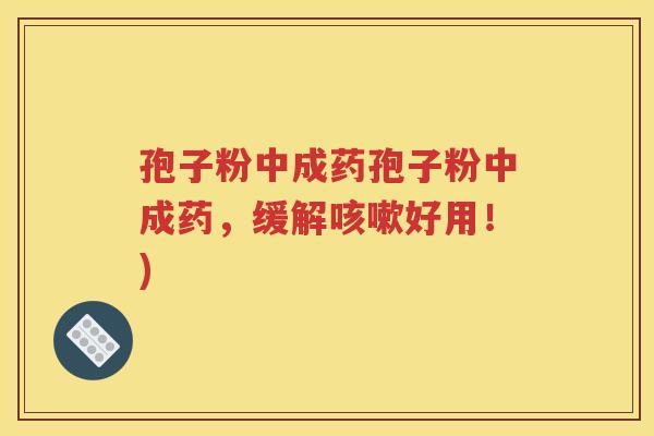 孢子粉中成药孢子粉中成药，缓解咳嗽好用！)