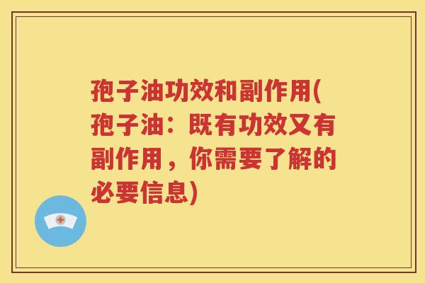 孢子油功效和副作用(孢子油：既有功效又有副作用，你需要了解的必要信息)