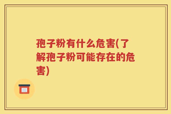 孢子粉有什么危害(了解孢子粉可能存在的危害)
