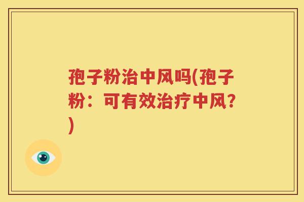 孢子粉治中风吗(孢子粉：可有效治疗中风？)