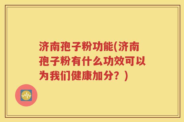 济南孢子粉功能(济南孢子粉有什么功效可以为我们健康加分？)