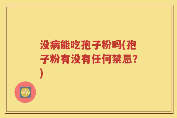 没病能吃孢子粉吗(孢子粉有没有任何禁忌？)