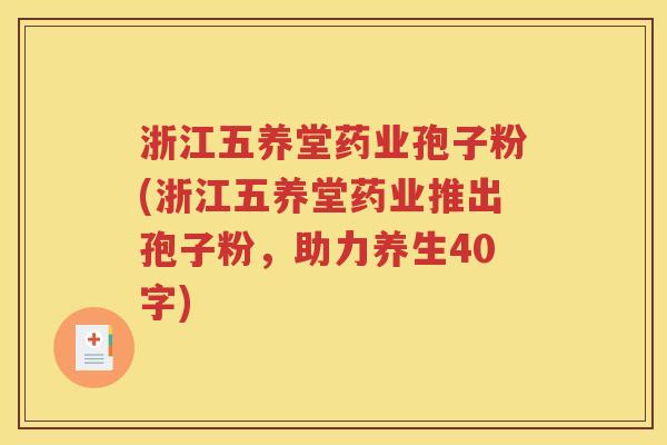 浙江五养堂药业孢子粉(浙江五养堂药业推出孢子粉，助力养生40字)