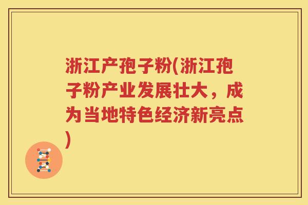 浙江产孢子粉(浙江孢子粉产业发展壮大，成为当地特色经济新亮点)