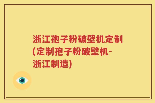 浙江孢子粉破壁机定制(定制孢子粉破壁机-浙江制造)