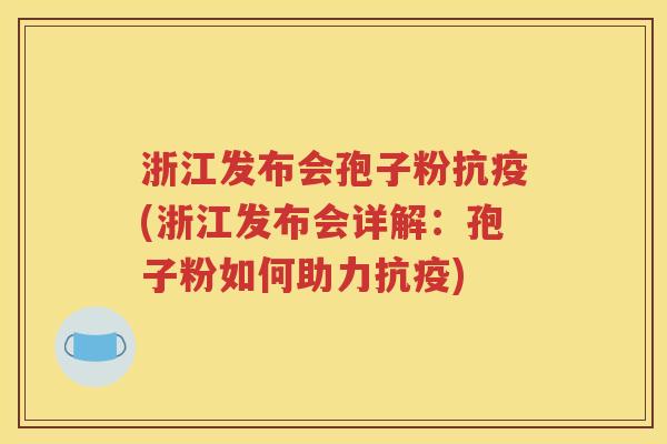 浙江发布会孢子粉抗疫(浙江发布会详解：孢子粉如何助力抗疫)