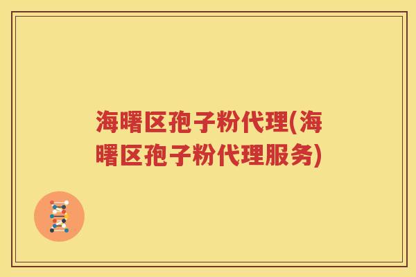 海曙区孢子粉代理(海曙区孢子粉代理服务)