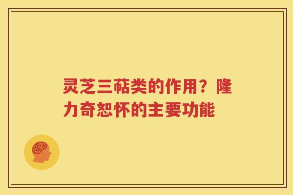 灵芝三萜类的作用？隆力奇恕怀的主要功能