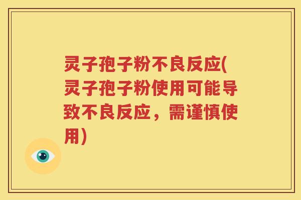 灵子孢子粉不良反应(灵子孢子粉使用可能导致不良反应，需谨慎使用)