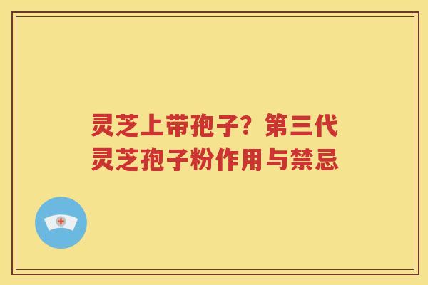 灵芝上带孢子？第三代灵芝孢子粉作用与禁忌
