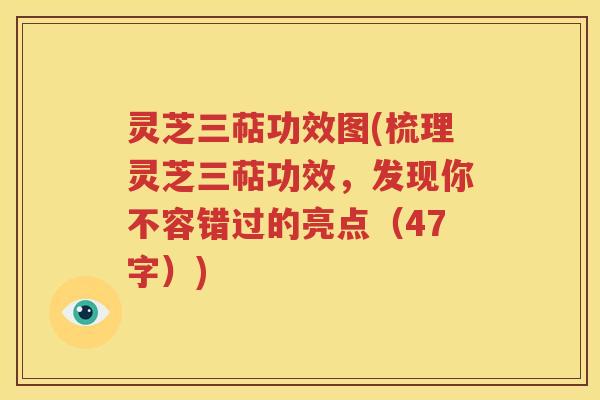 灵芝三萜功效图(梳理灵芝三萜功效，发现你不容错过的亮点（47字）)