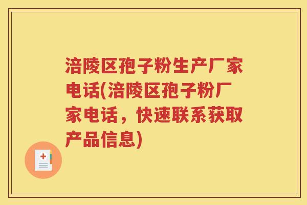 涪陵区孢子粉生产厂家电话(涪陵区孢子粉厂家电话，快速联系获取产品信息)