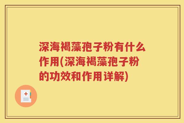 深海褐藻孢子粉有什么作用(深海褐藻孢子粉的功效和作用详解)