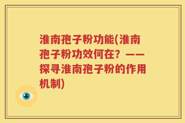 淮南孢子粉功能(淮南孢子粉功效何在？——探寻淮南孢子粉的作用机制)