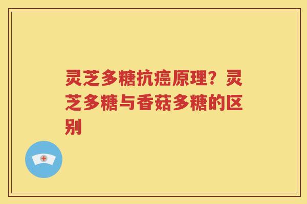 灵芝多糖抗癌原理？灵芝多糖与香菇多糖的区别