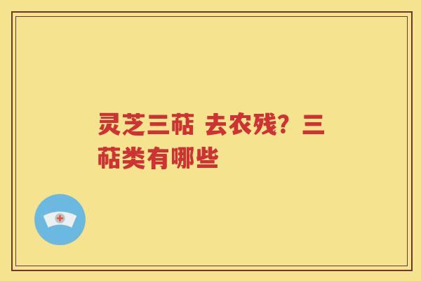 灵芝三萜 去农残？三萜类有哪些
