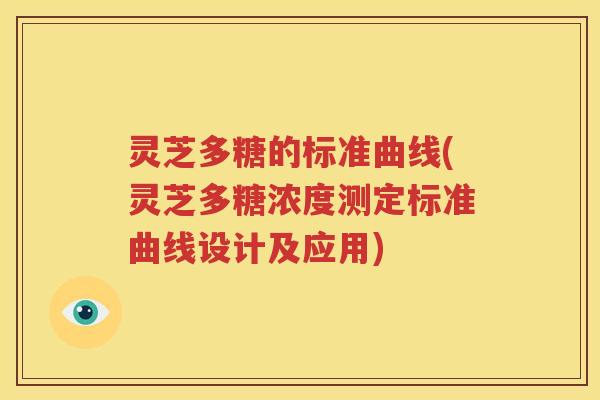灵芝多糖的标准曲线(灵芝多糖浓度测定标准曲线设计及应用)