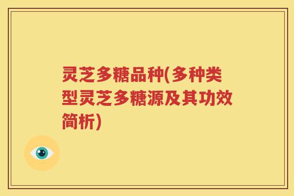 灵芝多糖品种(多种类型灵芝多糖源及其功效简析)