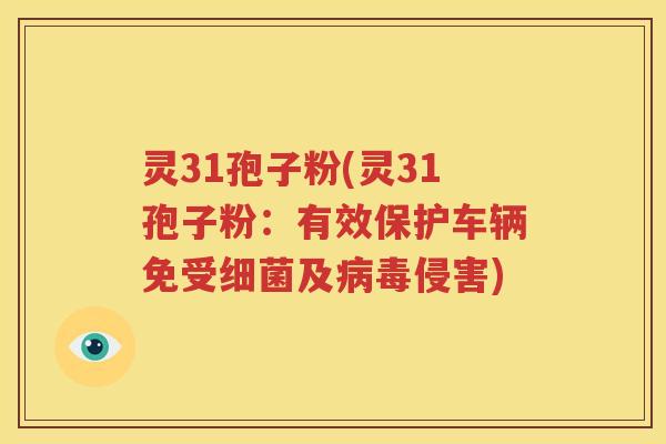 灵31孢子粉(灵31孢子粉：有效保护车辆免受细菌及病毒侵害)