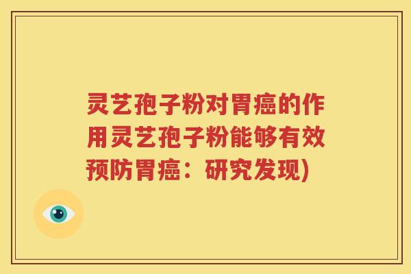 灵艺孢子粉对胃癌的作用灵艺孢子粉能够有效预防胃癌：研究发现)