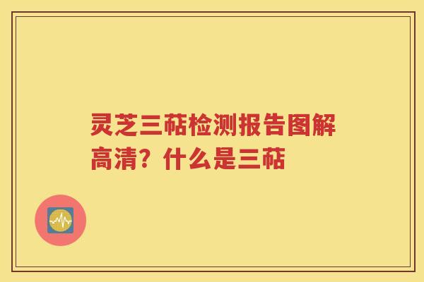 灵芝三萜检测报告图解高清？什么是三萜