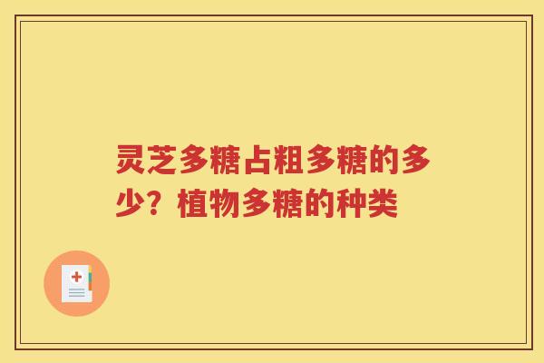 灵芝多糖占粗多糖的多少？植物多糖的种类