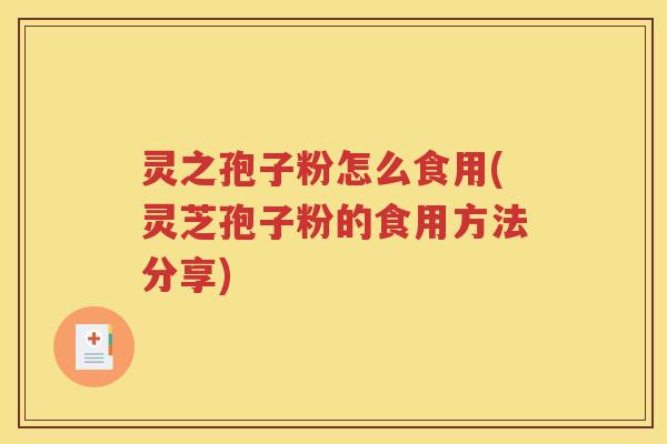 灵之孢子粉怎么食用(灵芝孢子粉的食用方法分享)
