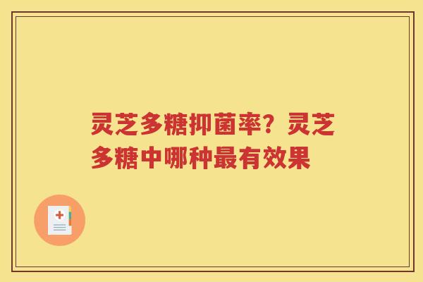 灵芝多糖抑菌率？灵芝多糖中哪种最有效果