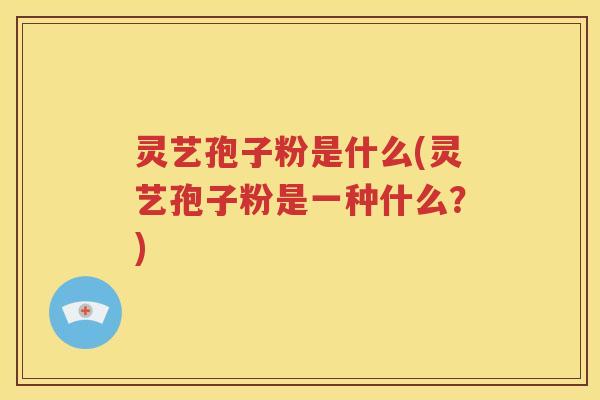 灵艺孢子粉是什么(灵艺孢子粉是一种什么？)