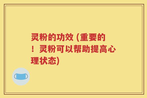 灵粉的功效 (重要的！灵粉可以帮助提高心理状态)