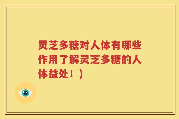 灵芝多糖对人体有哪些作用了解灵芝多糖的人体益处！)