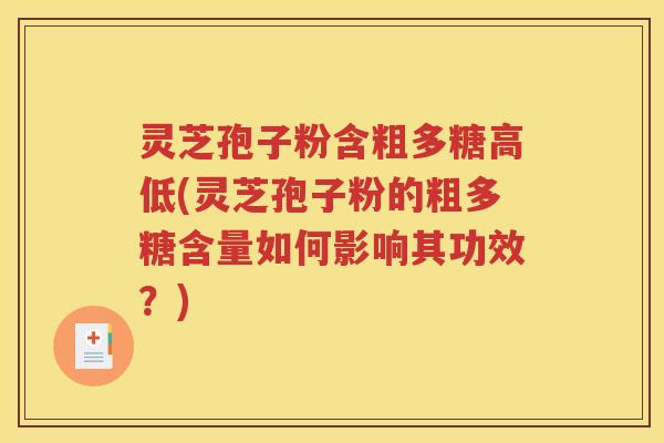 灵芝孢子粉含粗多糖高低(灵芝孢子粉的粗多糖含量如何影响其功效？)