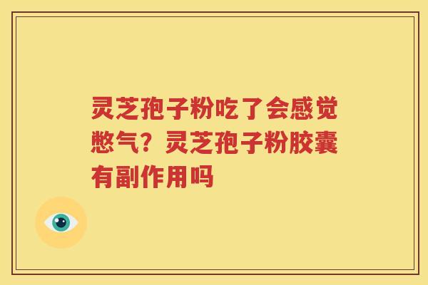 灵芝孢子粉吃了会感觉憋气？灵芝孢子粉胶囊有副作用吗