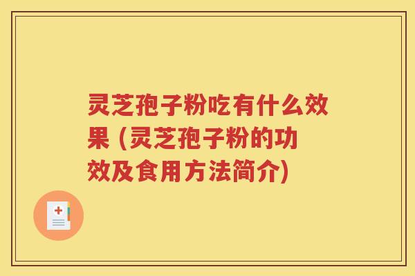 灵芝孢子粉吃有什么效果 (灵芝孢子粉的功效及食用方法简介)
