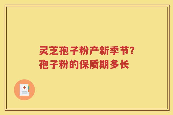 灵芝孢子粉产新季节？孢子粉的保质期多长