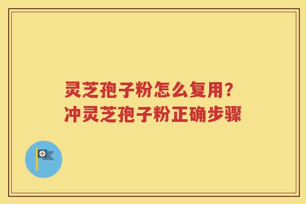 灵芝孢子粉怎么复用？冲灵芝孢子粉正确步骤