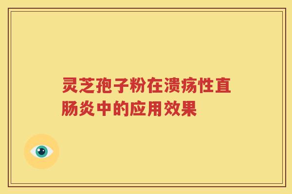 灵芝孢子粉在溃疡性直肠炎中的应用效果