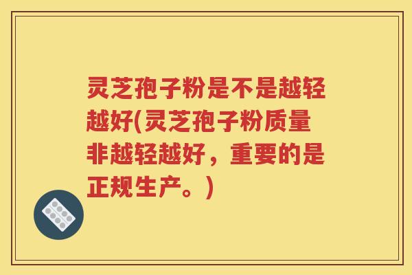 灵芝孢子粉是不是越轻越好(灵芝孢子粉质量非越轻越好，重要的是正规生产。)