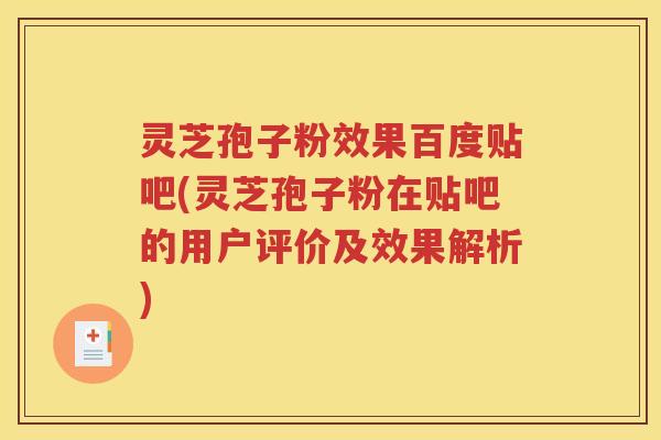 灵芝孢子粉效果百度贴吧(灵芝孢子粉在贴吧的用户评价及效果解析)