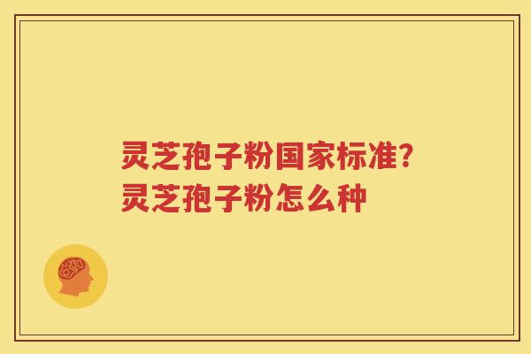 灵芝孢子粉国家标准？灵芝孢子粉怎么种