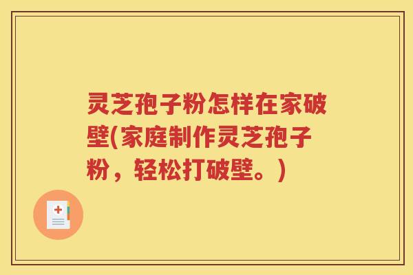灵芝孢子粉怎样在家破壁(家庭制作灵芝孢子粉，轻松打破壁。)
