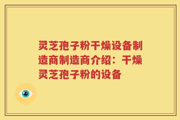灵芝孢子粉干燥设备制造商制造商介绍：干燥灵芝孢子粉的设备
