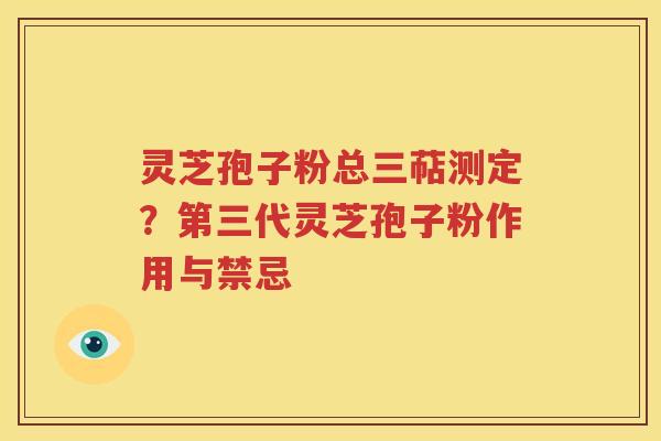 灵芝孢子粉总三萜测定？第三代灵芝孢子粉作用与禁忌